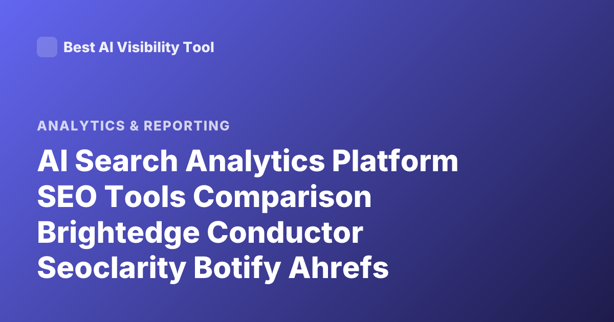 AI Search Analytics Platform SEO Tools Comparison Brightedge Conductor Seoclarity Botify Ahrefs Semrush In-House SEO AI Search Analytics