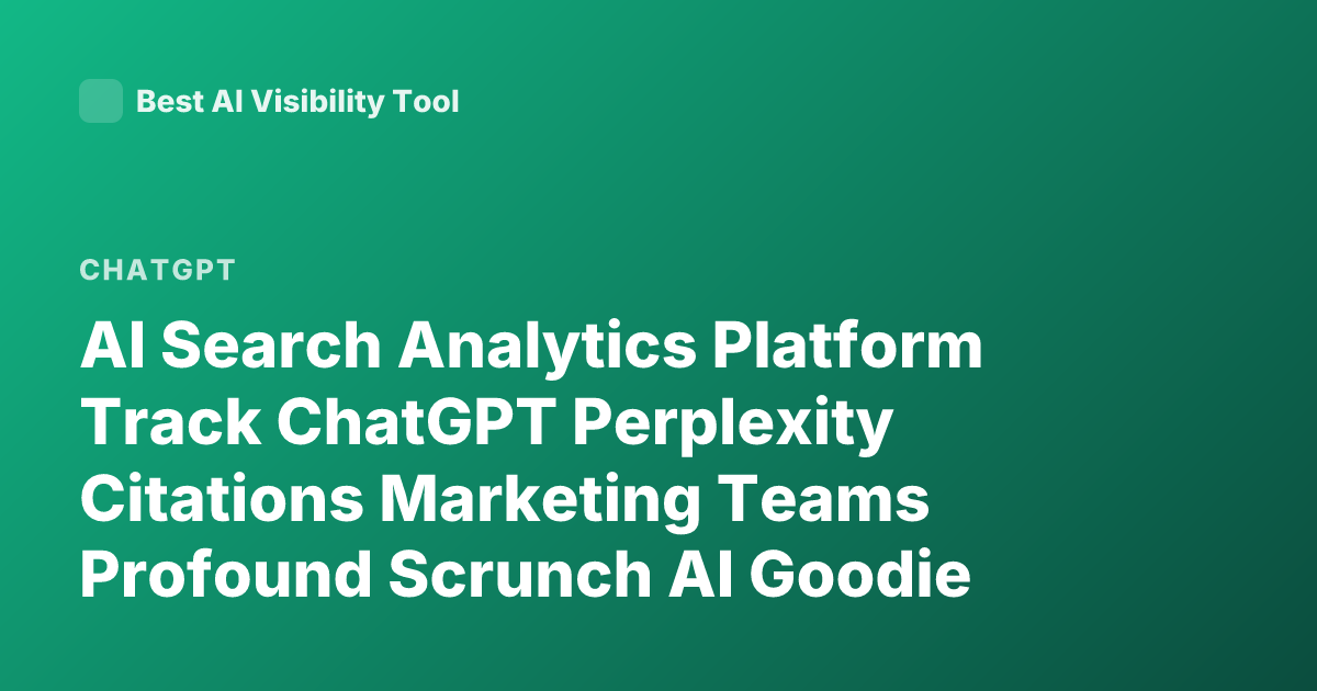 AI Search Analytics Platform Track ChatGPT Perplexity Citations Marketing Teams Profound Scrunch AI Goodie Rankings
