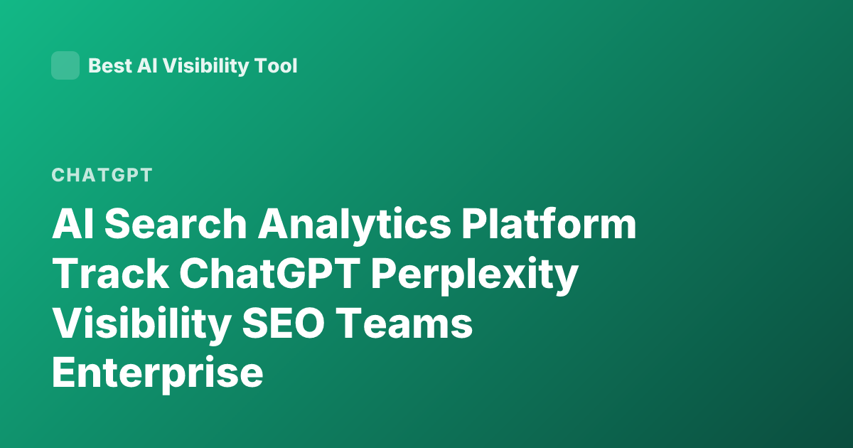 AI Search Analytics Platform Track ChatGPT Perplexity Visibility SEO Teams Enterprise