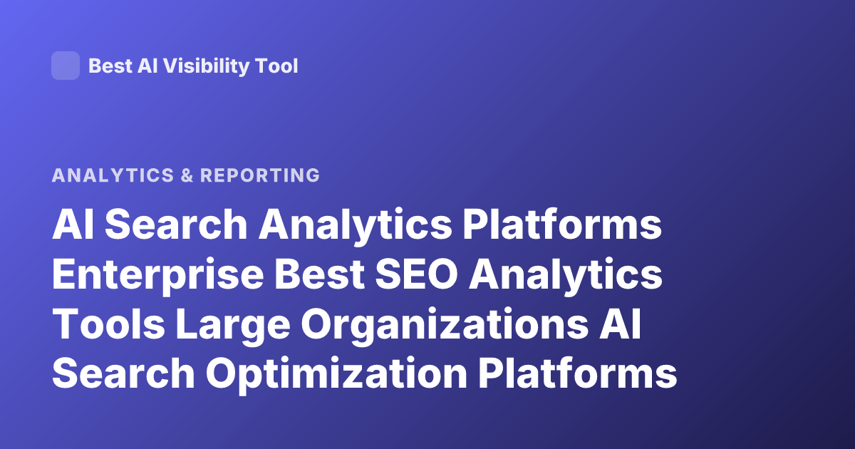 AI Search Analytics Platforms Enterprise Best SEO Analytics Tools Large Organizations AI Search Optimization Platforms