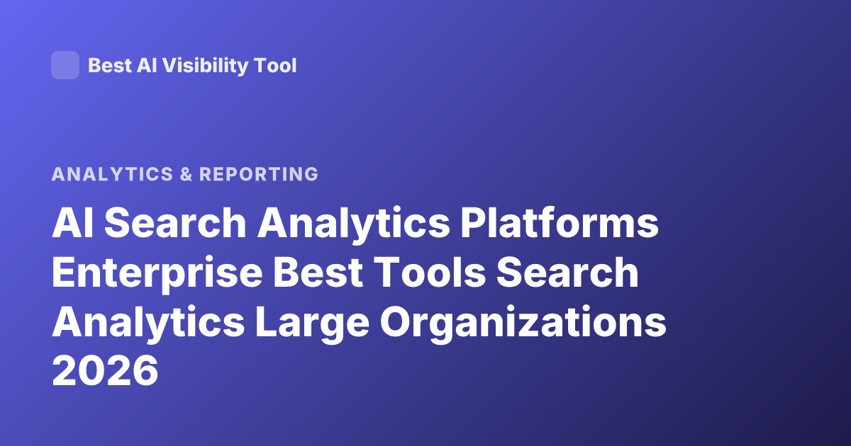 AI Search Analytics Platforms Enterprise Best Tools Search Analytics Large Organizations 2026
