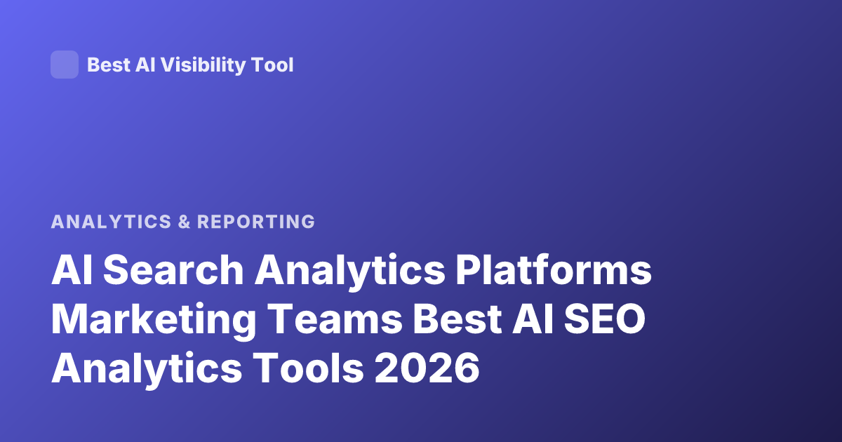 AI Search Analytics Platforms Marketing Teams Best AI SEO Analytics Tools 2026