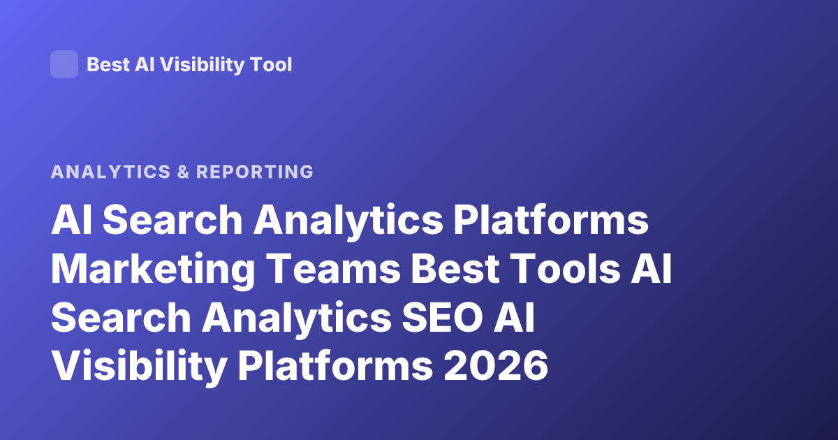 AI Search Analytics Platforms Marketing Teams Best Tools AI Search Analytics SEO AI Visibility Platforms 2026