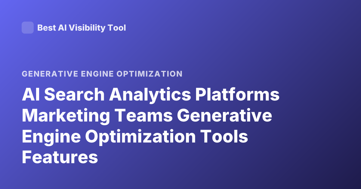 AI Search Analytics Platforms Marketing Teams Generative Engine Optimization Tools Features