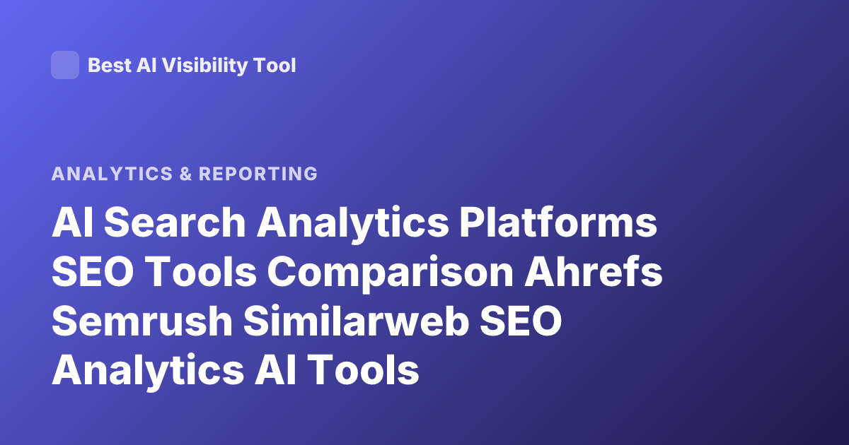 AI Search Analytics Platforms SEO Tools Comparison Ahrefs Semrush Similarweb SEO Analytics AI Tools