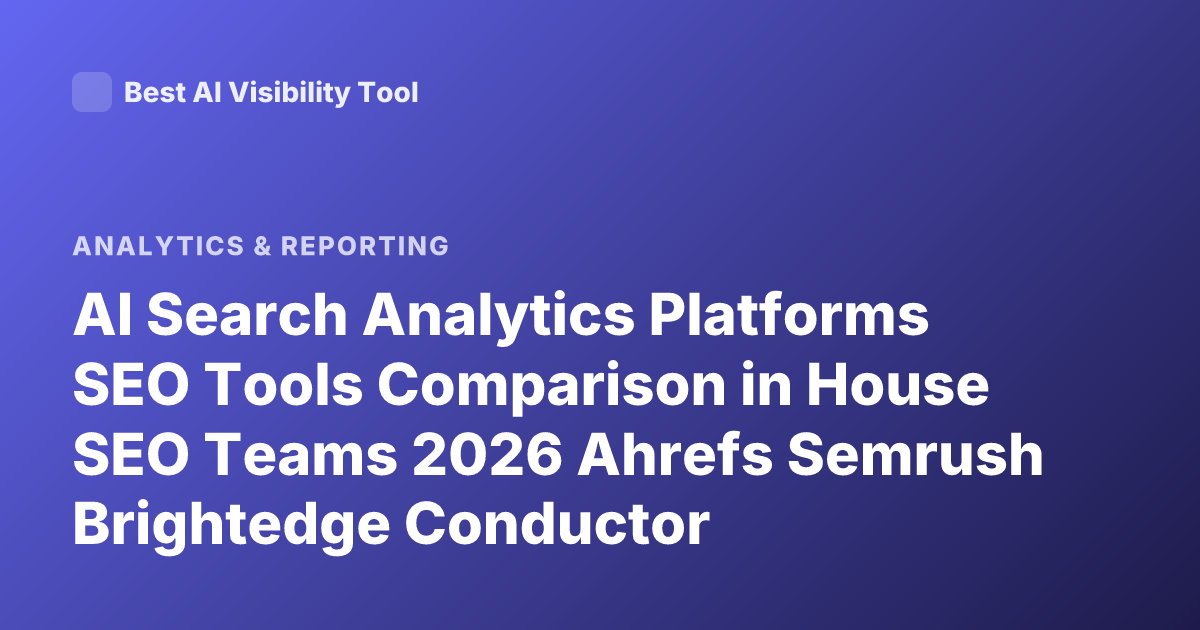 AI Search Analytics Platforms SEO Tools Comparison in House SEO Teams 2026 Ahrefs Semrush Brightedge Conductor Searchmetrics Alternatives