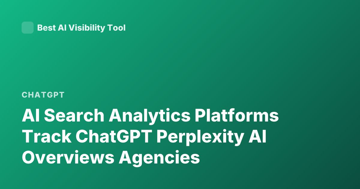 AI Search Analytics Platforms Track ChatGPT Perplexity AI Overviews Agencies