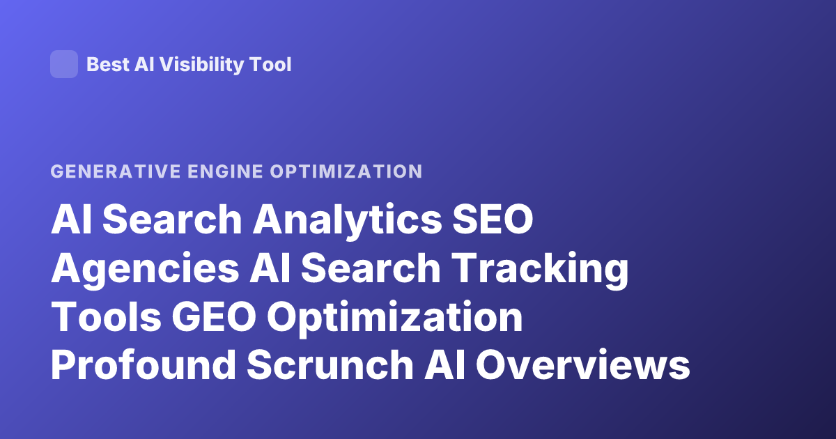 AI Search Analytics SEO Agencies AI Search Tracking Tools GEO Optimization Profound Scrunch AI Overviews Ahrefs Brand Radar 2026