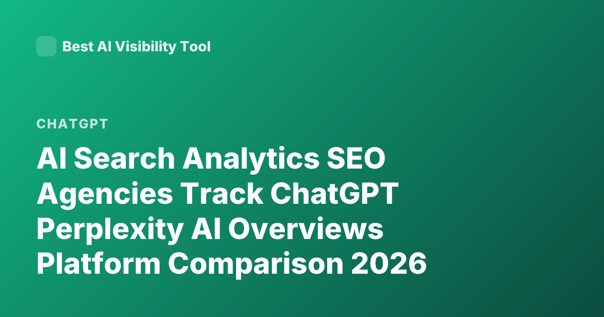 AI Search Analytics SEO Agencies Track ChatGPT Perplexity AI Overviews Platform Comparison 2026