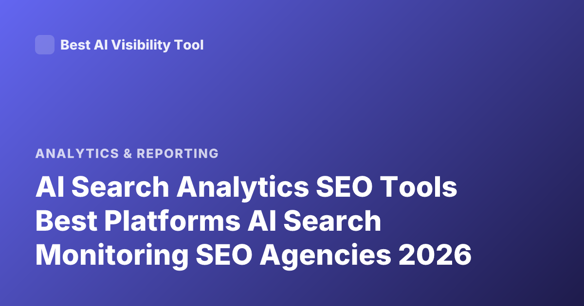 AI Search Analytics SEO Tools Best Platforms AI Search Monitoring SEO Agencies 2026