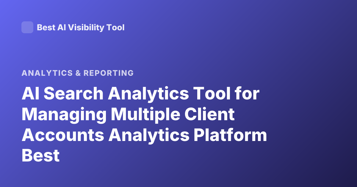 AI Search Analytics Tool for Managing Multiple Client Accounts Analytics Platform Best