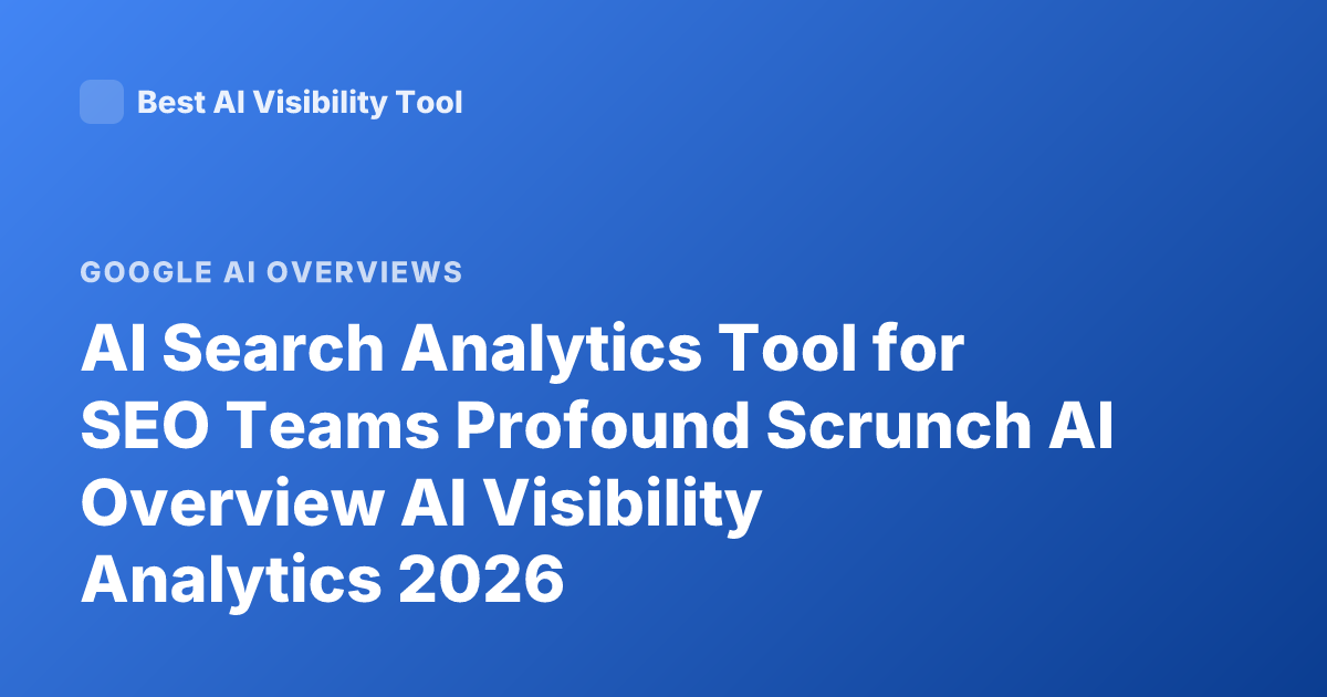 AI Search Analytics Tool for SEO Teams Profound Scrunch AI Overview AI Visibility Analytics 2026