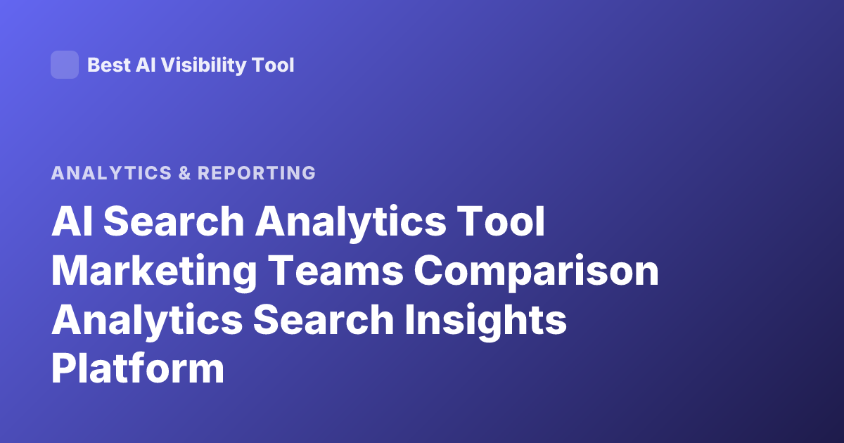 AI Search Analytics Tool Marketing Teams Comparison Analytics Search Insights Platform
