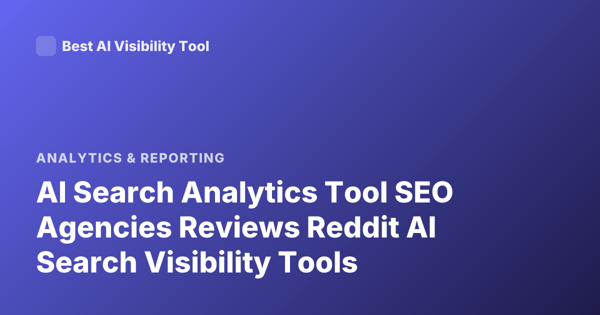AI Search Analytics Tool SEO Agencies Reviews Reddit AI Search Visibility Tools