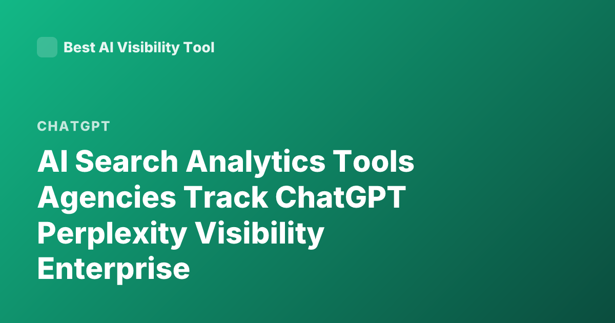 AI Search Analytics Tools Agencies Track ChatGPT Perplexity Visibility Enterprise