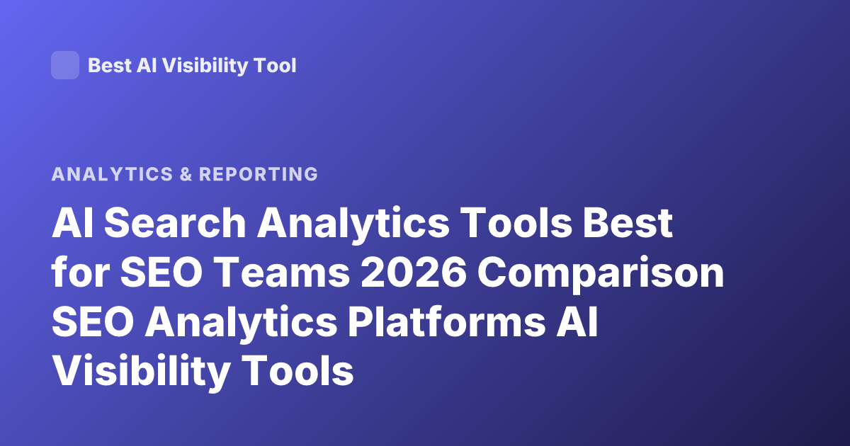 AI Search Analytics Tools Best for SEO Teams 2026 Comparison SEO Analytics Platforms AI Visibility Tools