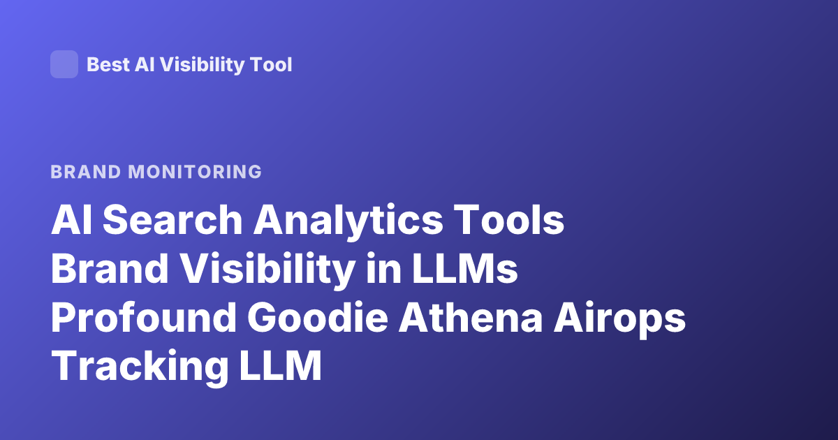 AI Search Analytics Tools Brand Visibility in LLMs Profound Goodie Athena Airops Tracking LLM