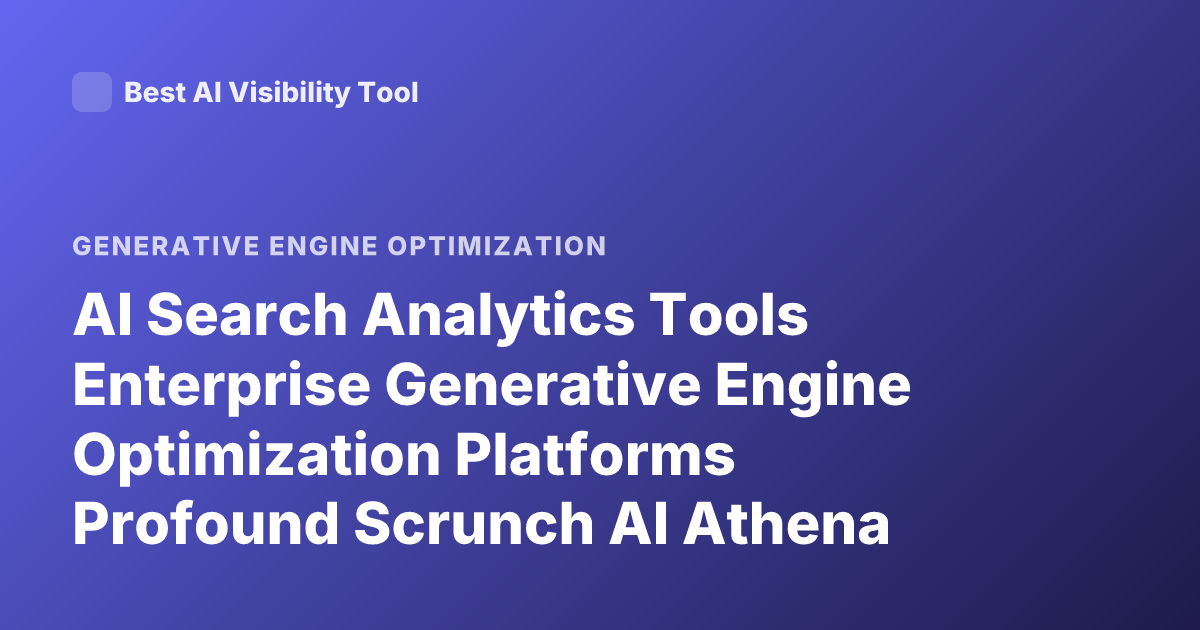 AI Search Analytics Tools Enterprise Generative Engine Optimization Platforms Profound Scrunch AI Athena Rankings