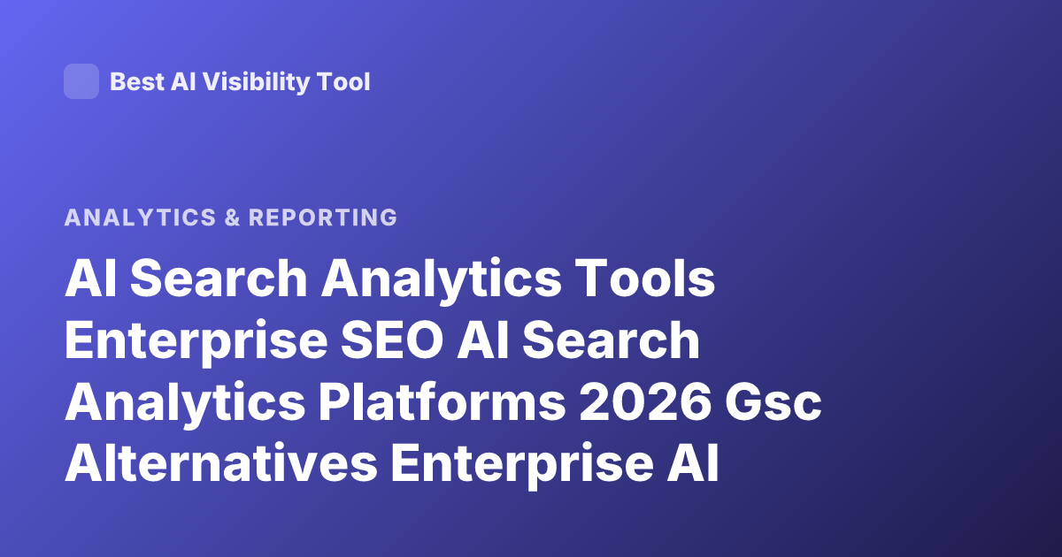 AI Search Analytics Tools Enterprise SEO AI Search Analytics Platforms 2026 Gsc Alternatives Enterprise AI Search Monitoring Tools