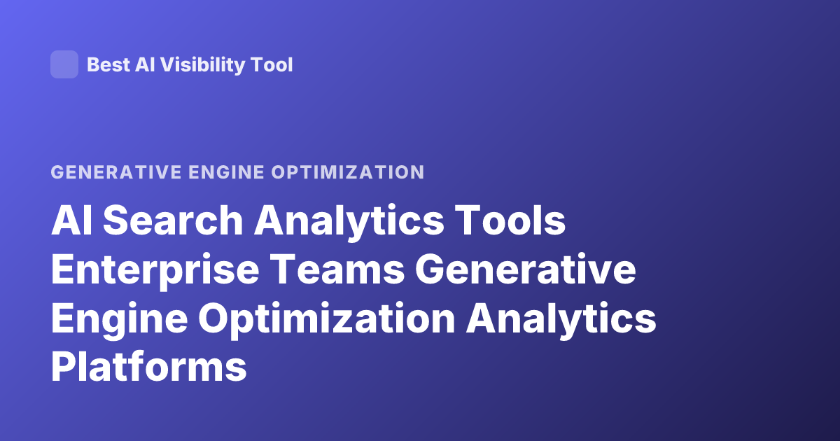 AI Search Analytics Tools Enterprise Teams Generative Engine Optimization Analytics Platforms