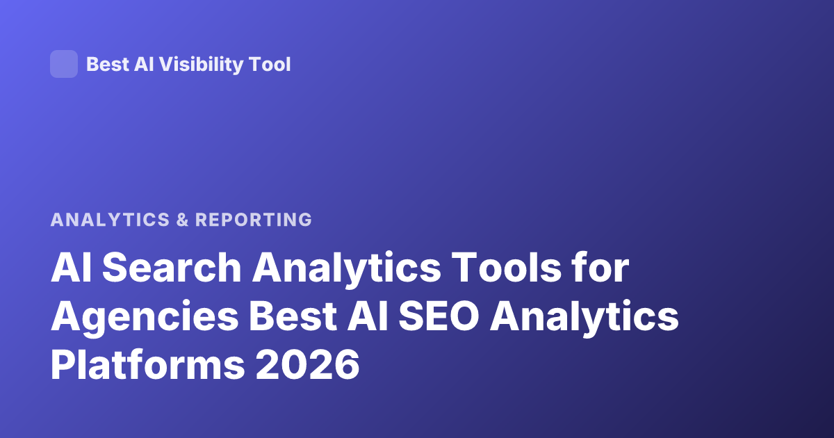 AI Search Analytics Tools for Agencies Best AI SEO Analytics Platforms 2026
