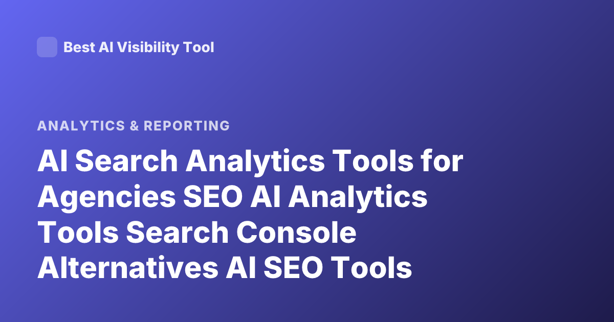 AI Search Analytics Tools for Agencies SEO AI Analytics Tools Search Console Alternatives AI SEO Tools Agency