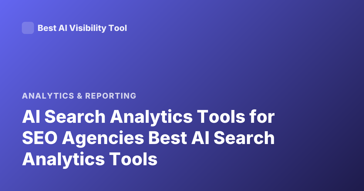 AI Search Analytics Tools for SEO Agencies Best AI Search Analytics Tools
