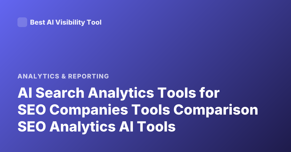 AI Search Analytics Tools for SEO Companies Tools Comparison SEO Analytics AI Tools