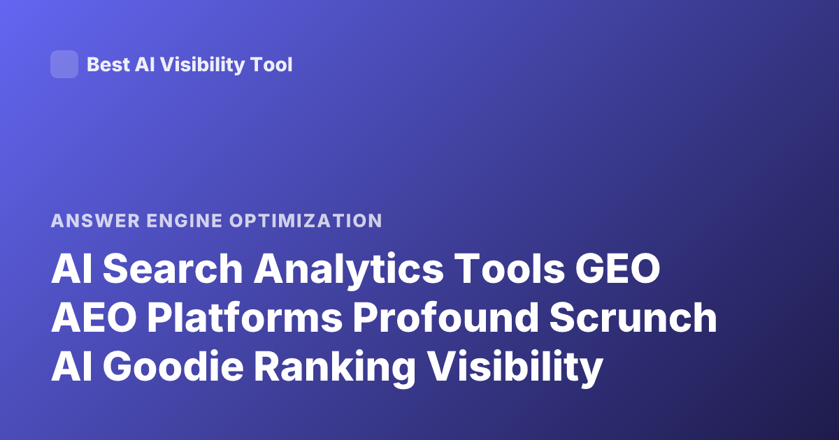 AI Search Analytics Tools GEO AEO Platforms Profound Scrunch AI Goodie Ranking Visibility