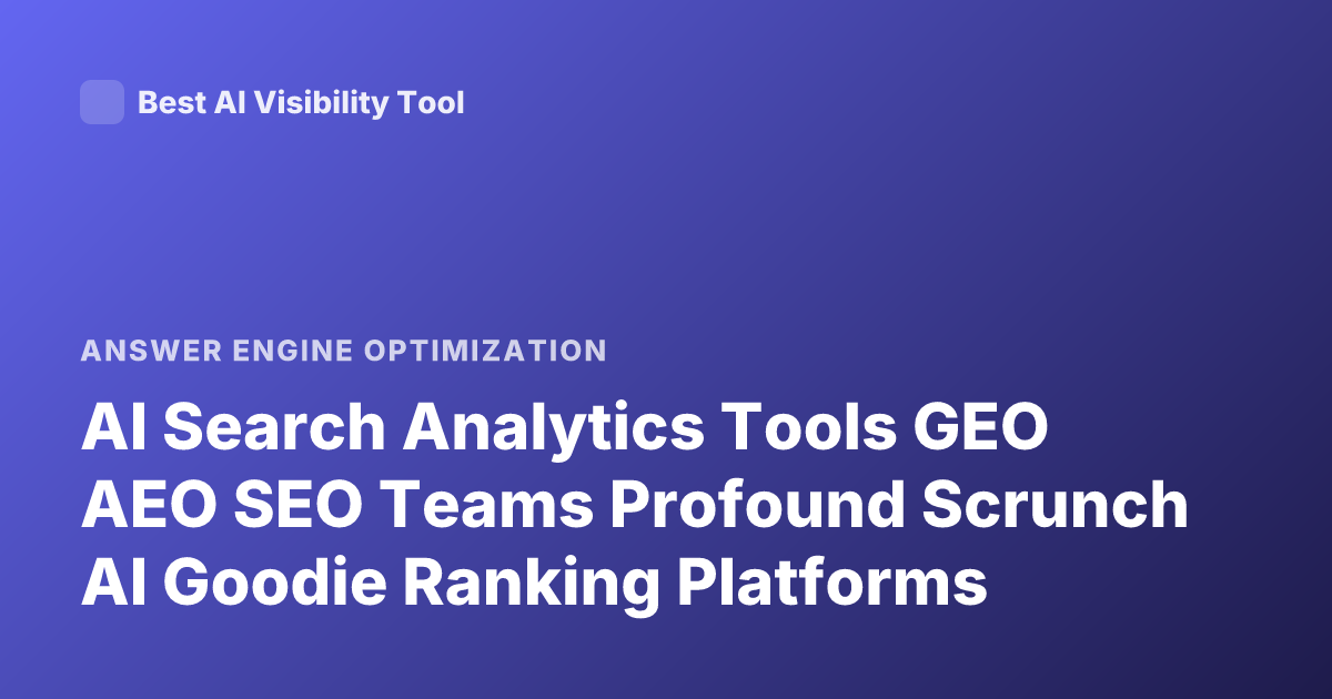 AI Search Analytics Tools GEO AEO SEO Teams Profound Scrunch AI Goodie Ranking Platforms