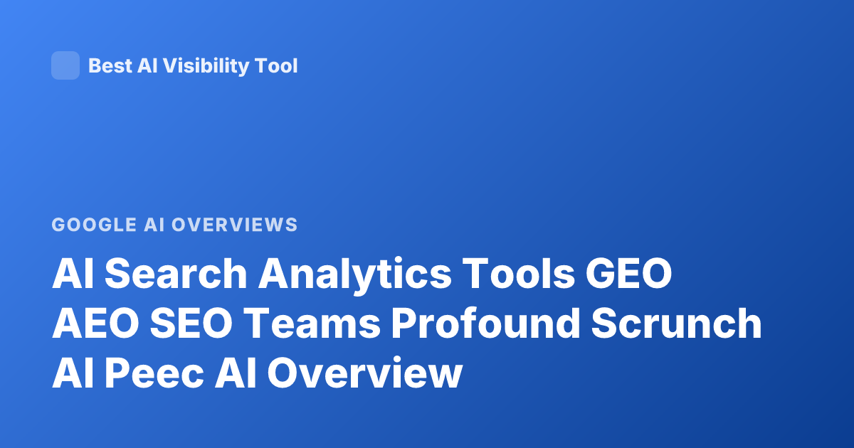 AI Search Analytics Tools GEO AEO SEO Teams Profound Scrunch AI Peec AI Overview