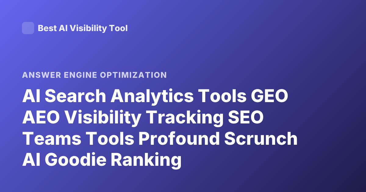 AI Search Analytics Tools GEO AEO Visibility Tracking SEO Teams Tools Profound Scrunch AI Goodie Ranking