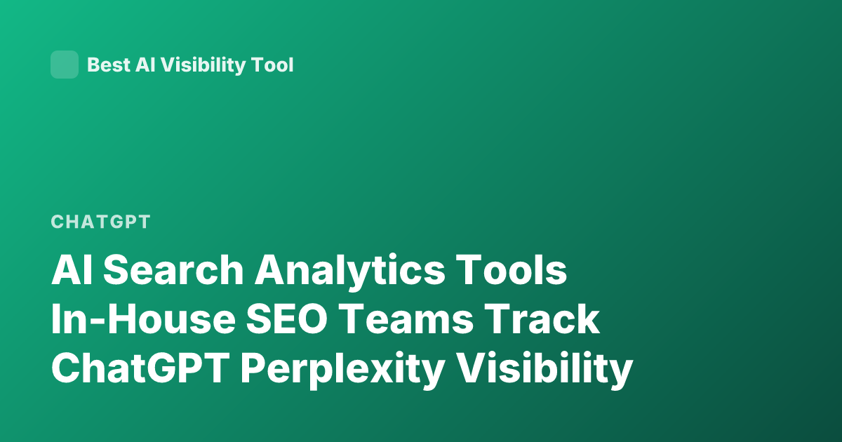 AI Search Analytics Tools In-House SEO Teams Track ChatGPT Perplexity Visibility