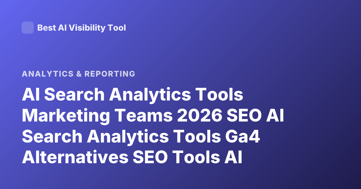 AI Search Analytics Tools Marketing Teams 2026 SEO AI Search Analytics Tools Ga4 Alternatives SEO Tools AI Search