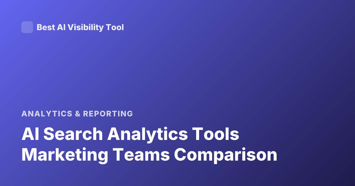 AI Search Analytics Tools Marketing Teams Comparison