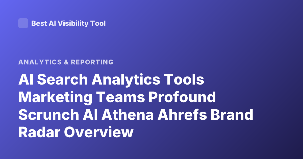 AI Search Analytics Tools Marketing Teams Profound Scrunch AI Athena Ahrefs Brand Radar Overview