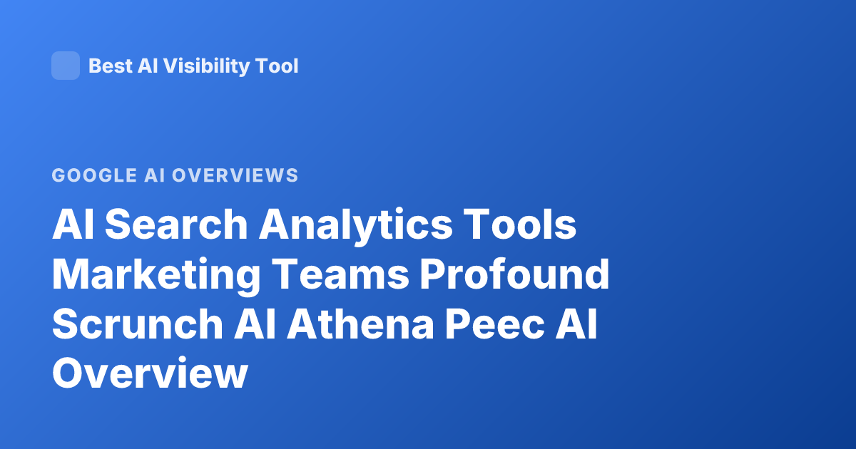 AI Search Analytics Tools Marketing Teams Profound Scrunch AI Athena Peec AI Overview