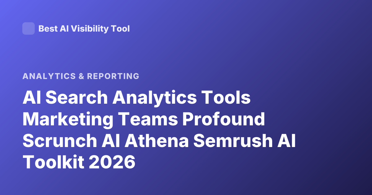 AI Search Analytics Tools Marketing Teams Profound Scrunch AI Athena Semrush AI Toolkit 2026