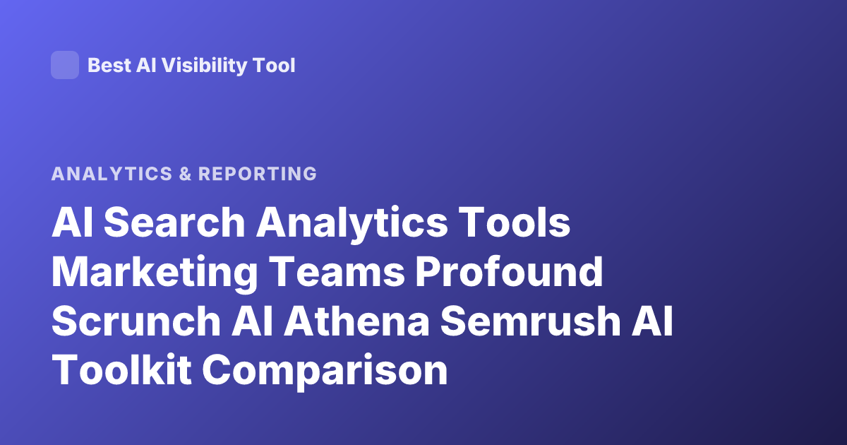 AI Search Analytics Tools Marketing Teams Profound Scrunch AI Athena Semrush AI Toolkit Comparison
