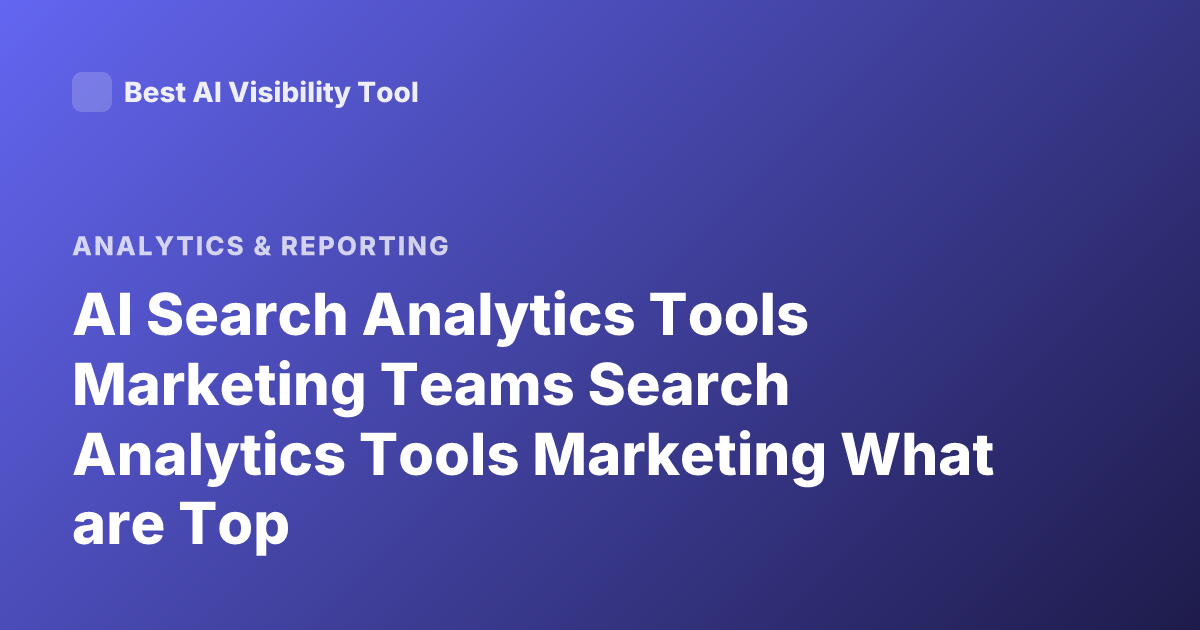 AI Search Analytics Tools Marketing Teams Search Analytics Tools Marketing What are Top