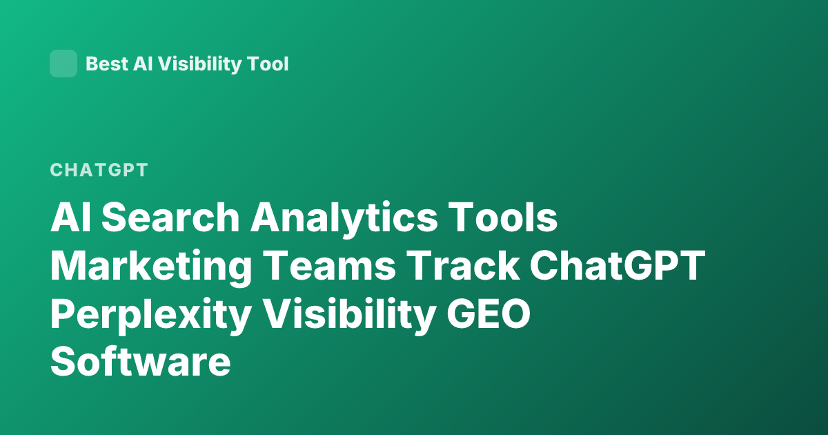 AI Search Analytics Tools Marketing Teams Track ChatGPT Perplexity Visibility GEO Software