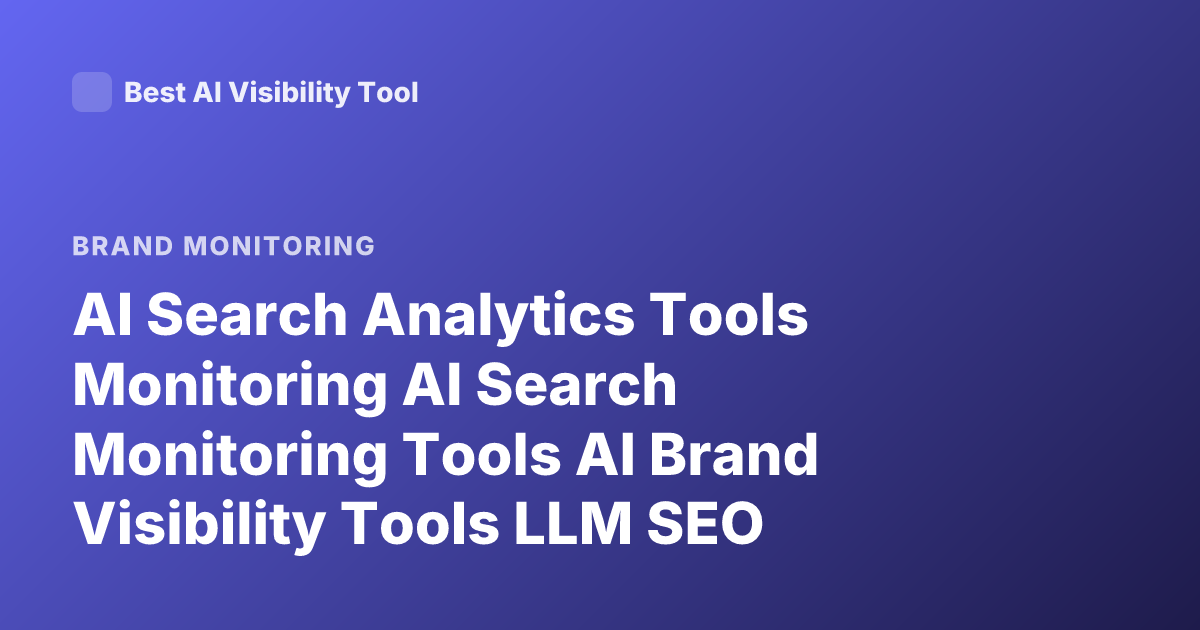 AI Search Analytics Tools Monitoring AI Search Monitoring Tools AI Brand Visibility Tools LLM SEO Monitoring Platforms