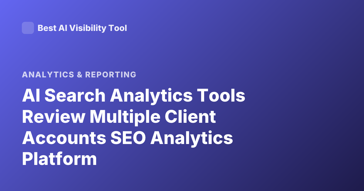 AI Search Analytics Tools Review Multiple Client Accounts SEO Analytics Platform