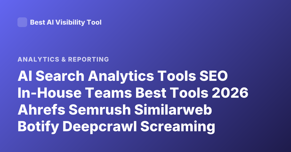 AI Search Analytics Tools SEO In-House Teams Best Tools 2026 Ahrefs Semrush Similarweb Botify Deepcrawl Screaming Frog Ga4 Looker Studio