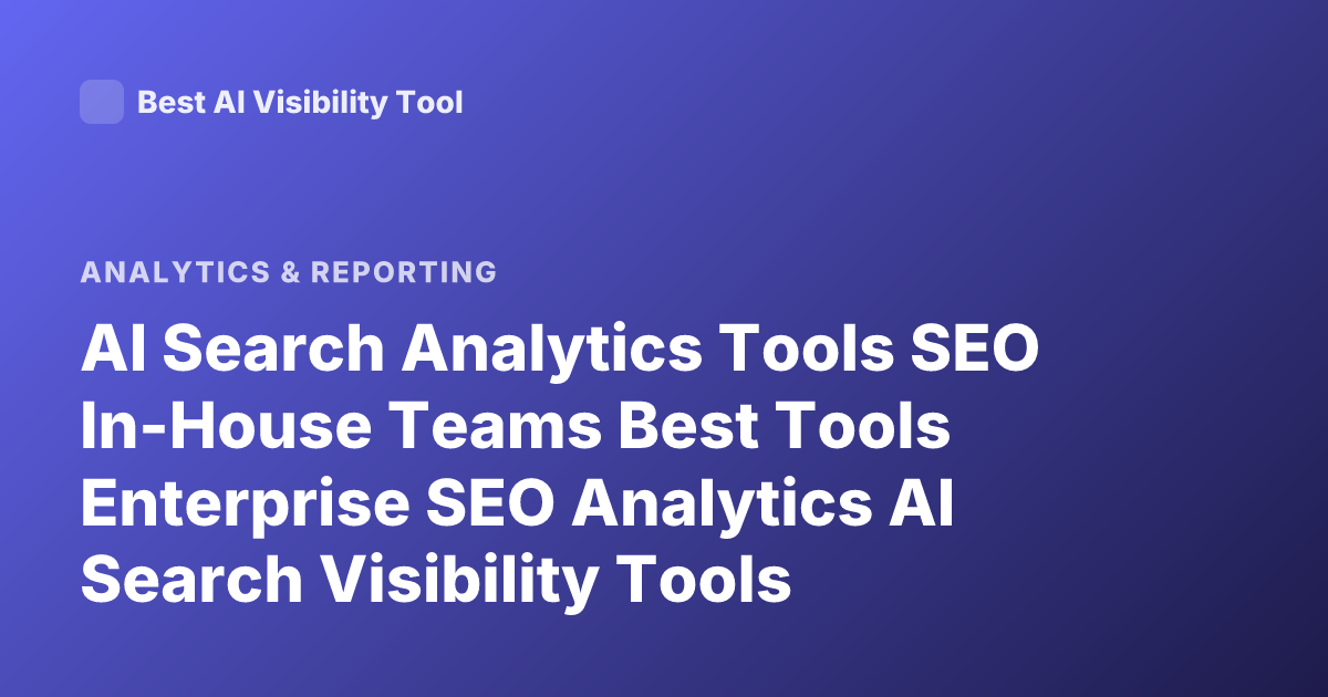 AI Search Analytics Tools SEO In-House Teams Best Tools Enterprise SEO Analytics AI Search Visibility Tools