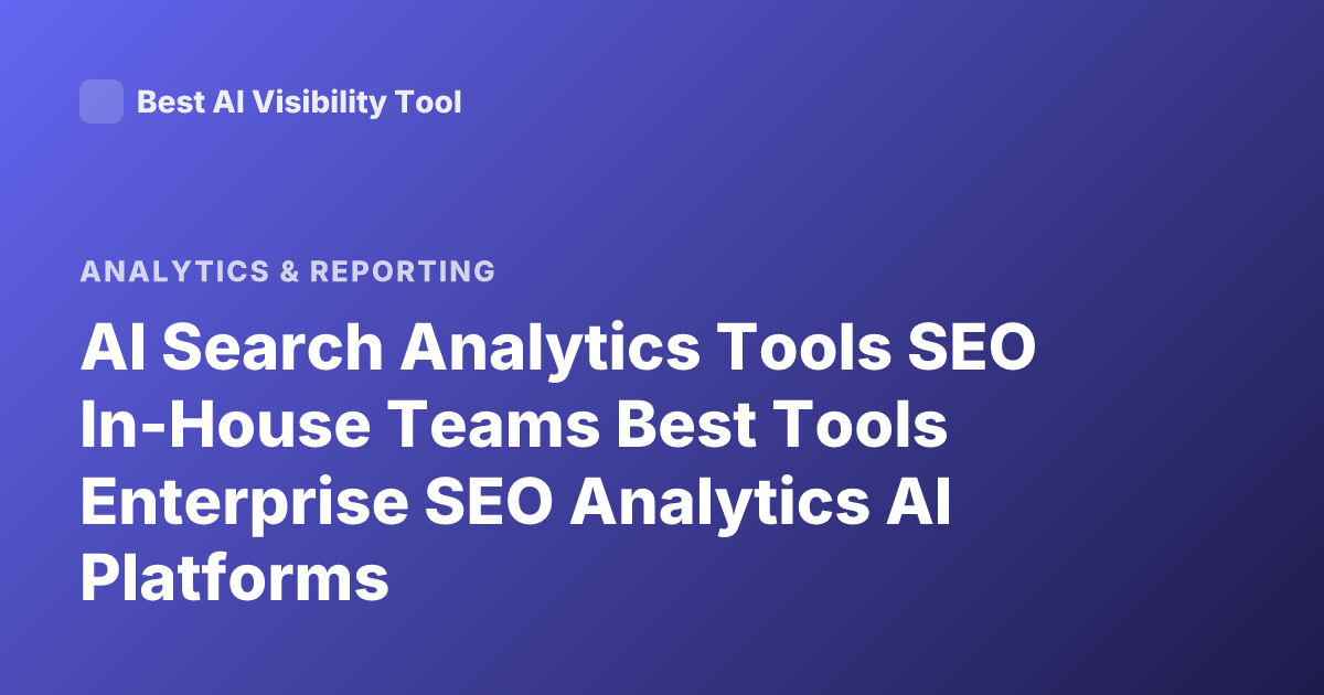 AI Search Analytics Tools SEO In-House Teams Best Tools Enterprise SEO Analytics AI Platforms