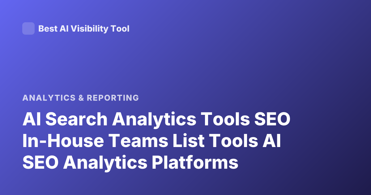 AI Search Analytics Tools SEO In-House Teams List Tools AI SEO Analytics Platforms