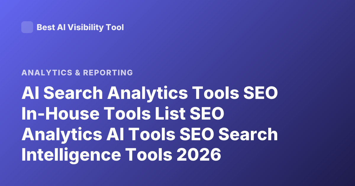 AI Search Analytics Tools SEO In-House Tools List SEO Analytics AI Tools SEO Search Intelligence Tools 2026