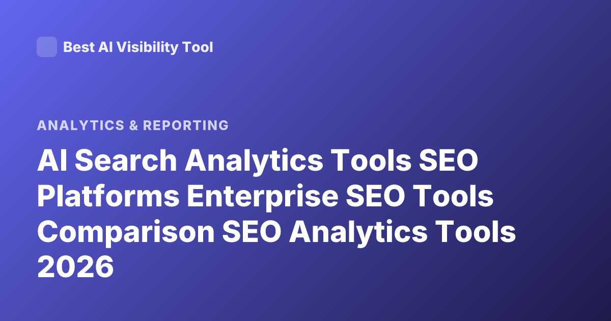 AI Search Analytics Tools SEO Platforms Enterprise SEO Tools Comparison SEO Analytics Tools 2026