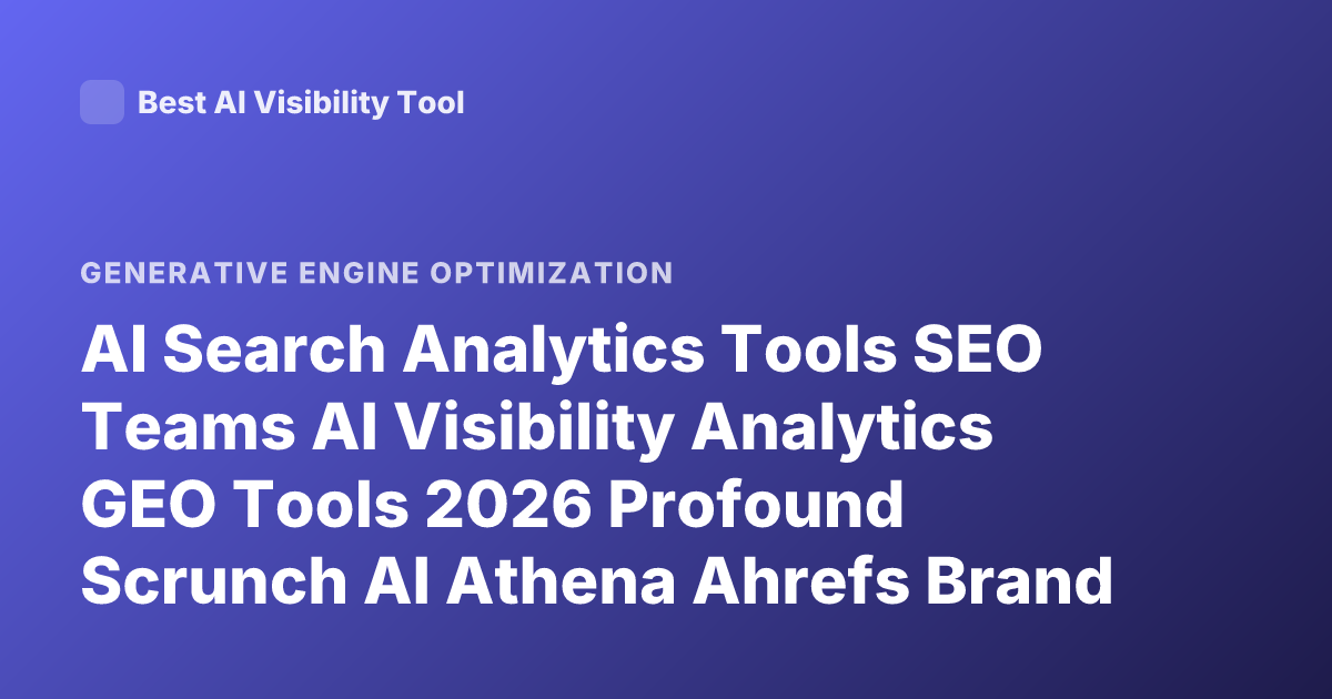 AI Search Analytics Tools SEO Teams AI Visibility Analytics GEO Tools 2026 Profound Scrunch AI Athena Ahrefs Brand Radar
